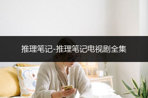 推理笔记-推理笔记电视剧全集